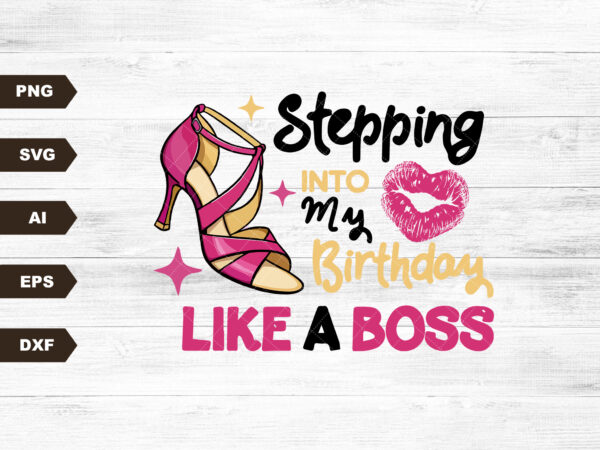 Stepping into, sassy classy fabulous svg, birthday shirt, high heel, lips, birthday svg, birthday girl, diva, sexy, glitter, cricut svg t shirt template vector