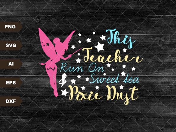 This teacher runs on sweet tea and pixie dust svg, mouse ears svg, bow mouse svg, magic castle svg, main street svg, dxf, png t shirt designs for sale