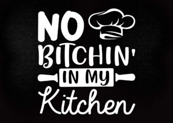 No Bitchin In My Kitchen Cooking Masterchef Chef Food SVG DXF Print Cut Cutting File T shirt vector artwork