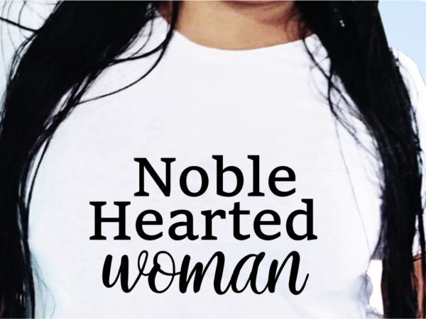 Noble Hearted Woman, Funny T shirt Design, Funny Quote T shirt Design, T shirt Design For woman, Girl T shirt Design