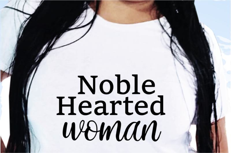 Noble Hearted Woman, Funny T shirt Design, Funny Quote T shirt Design, T shirt Design For woman, Girl T shirt Design