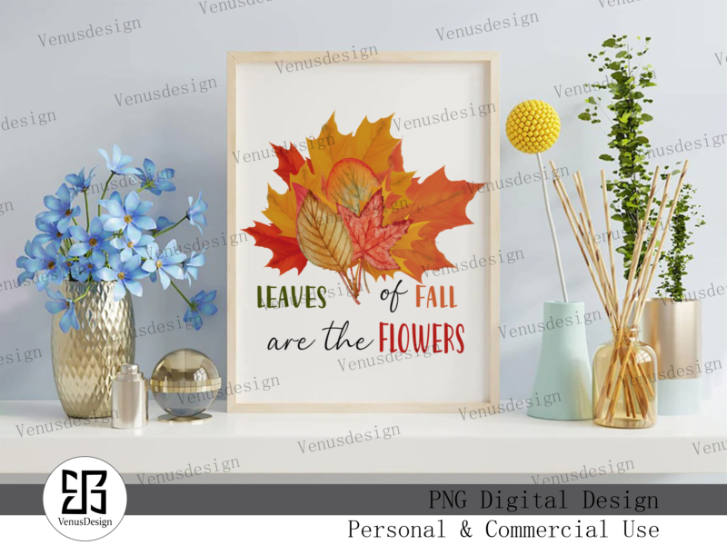 Leaves Of Fall Are The Flowers PNG, Tshirt Design