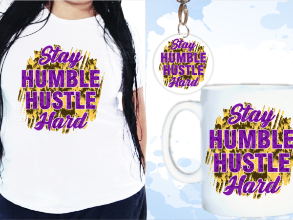 Stay humble hustle hard inspirational quotes t shirt design