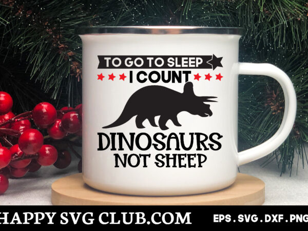 To go to sleep i count dinosaurs not sheep, dinosaur t shirt design template,dinosaur t shirt template bundle,dinosaur t shirt vectorgraphic,dinosaur t shirt design template,dinosaur t shirt vector graphic, dinosaur