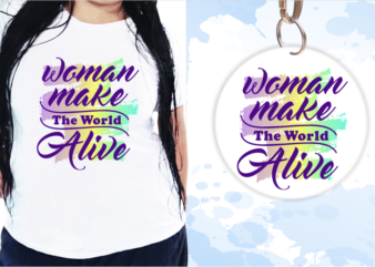 Woman Make The World A Live, Funny T shirt Design, Funny Quote T shirt Design, T shirt Design For woman, Girl T shirt Design