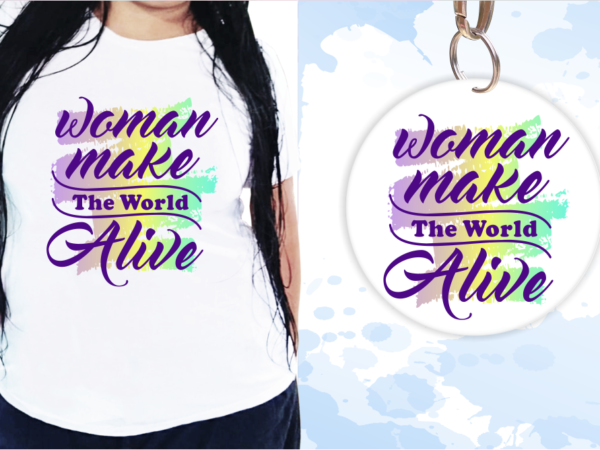 Woman make the world a live, funny t shirt design, funny quote t shirt design, t shirt design for woman, girl t shirt design