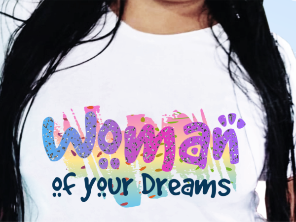 Woman of your dreams,funny t shirt design, funny quote t shirt design, t shirt design for woman, girl t shirt design