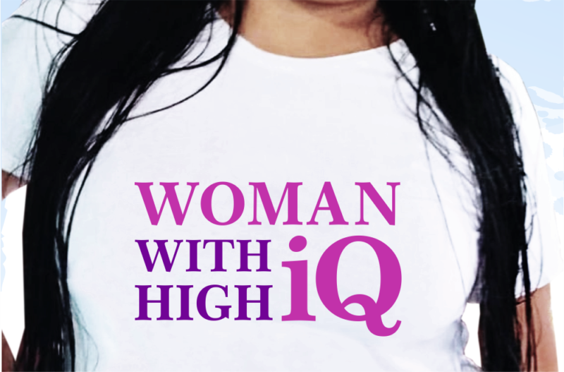Woman With Gigh IQ, Funny T shirt Design, Funny Quote T shirt Design, T shirt Design For woman, Girl T shirt Design
