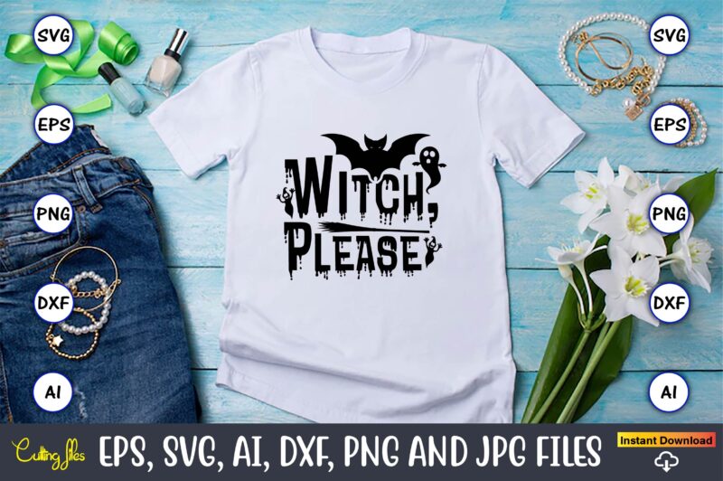 Witch, please, Halloween,Halloween t-shirt, Halloween design,Halloween Svg,Halloween t-shirt, Halloween t-shirt design, Halloween Svg Bundle, Halloween Clipart Bundle, Halloween Cut File, Halloween Clipart Vectors, Halloween Clipart Svg, Halloween Svg Bundle ,