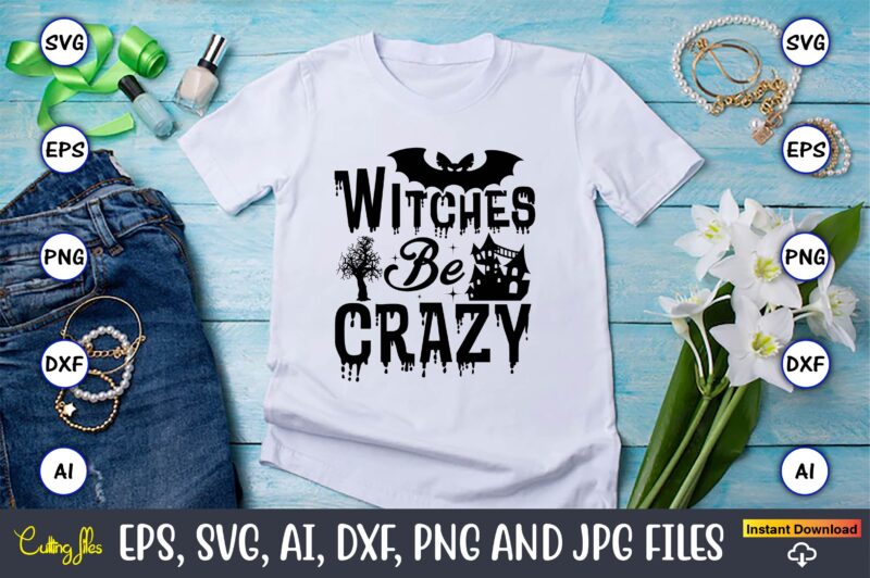 Witches be crazy, Halloween,Halloween t-shirt, Halloween design,Halloween Svg,Halloween t-shirt, Halloween t-shirt design, Halloween Svg Bundle, Halloween Clipart Bundle, Halloween Cut File, Halloween Clipart Vectors, Halloween Clipart Svg, Halloween Svg Bundle