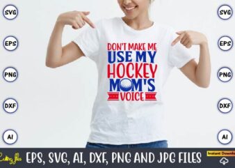 Don’t make me use my hockey mom’s voice, Hockey,Hockey t-shirt, Hockey svg, Hockey t-shirt design, Hockey svg cut files, Hockey design, Hockey vector,Hockey Stick Svg, Hockey Svg, Hockey Mom Svg,