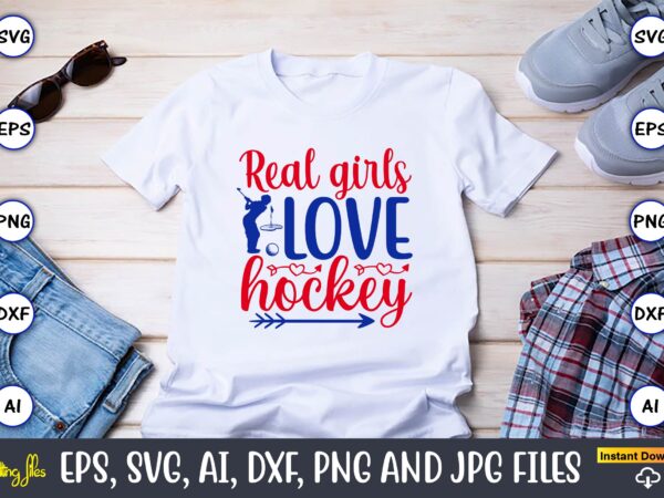 Real girls love hockey, hockey,hockey t-shirt, hockey svg, hockey t-shirt design, hockey svg cut files, hockey design, hockey vector,hockey stick svg, hockey svg, hockey mom svg, hockey dad svg, hockey