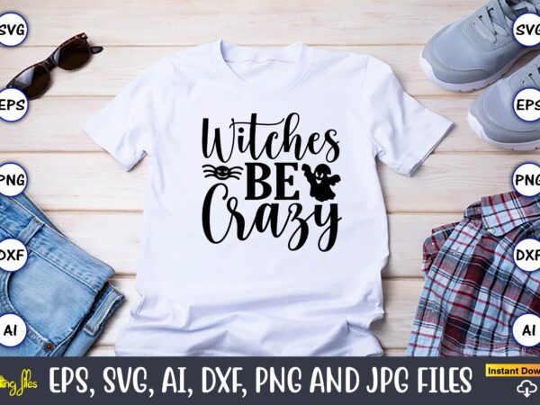 Witches be crazy, halloween,halloween t-shirt, halloween design,halloween svg,halloween t-shirt, halloween t-shirt design, halloween svg bundle, halloween clipart bundle, halloween cut file, halloween clipart vectors, halloween clipart svg, halloween svg bundle