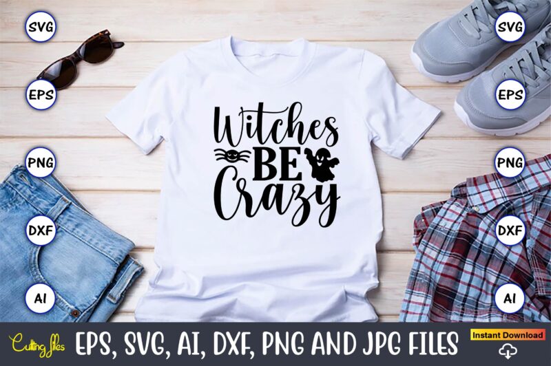 Witches be crazy, Halloween,Halloween t-shirt, Halloween design,Halloween Svg,Halloween t-shirt, Halloween t-shirt design, Halloween Svg Bundle, Halloween Clipart Bundle, Halloween Cut File, Halloween Clipart Vectors, Halloween Clipart Svg, Halloween Svg Bundle