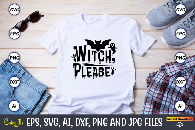 Witch, please, Halloween,Halloween t-shirt, Halloween design,Halloween Svg,Halloween t-shirt, Halloween t-shirt design, Halloween Svg Bundle, Halloween Clipart Bundle, Halloween Cut File, Halloween Clipart Vectors, Halloween Clipart Svg, Halloween Svg Bundle ,