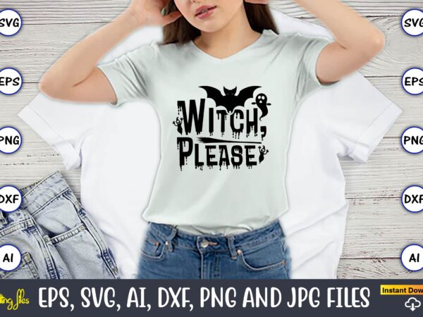 Witch, please, halloween,halloween t-shirt, halloween design,halloween svg,halloween t-shirt, halloween t-shirt design, halloween svg bundle, halloween clipart bundle, halloween cut file, halloween clipart vectors, halloween clipart svg, halloween svg bundle , Witch, please, halloween,halloween t-shirt, halloween design,halloween svg,halloween t-shirt, halloween t-shirt design, halloween svg bundle, halloween clipart bundle, halloween cut file, halloween clipart vectors, halloween clipart svg, halloween svg bundle ,