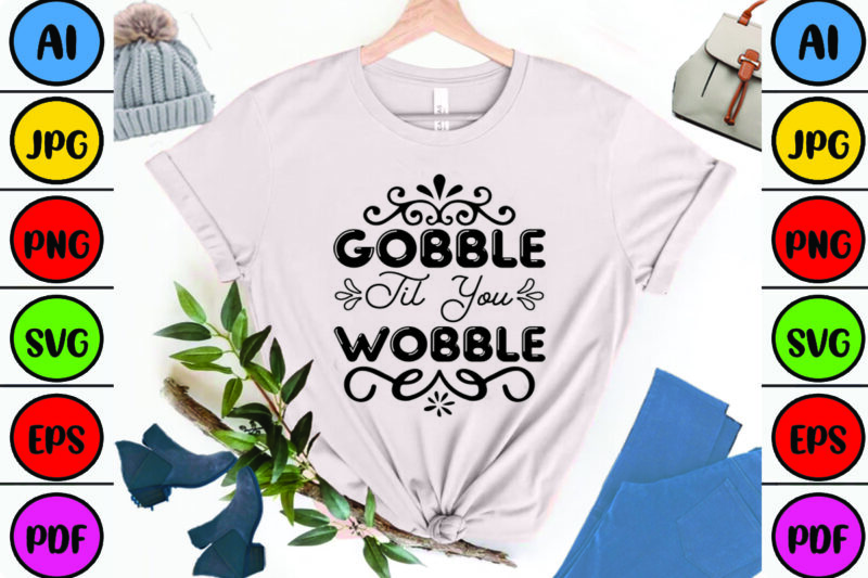 Gobble Til You Wobble