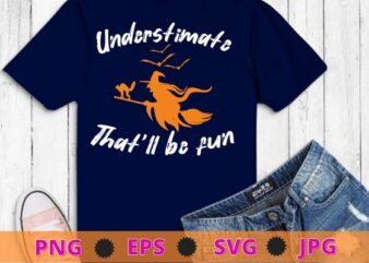 Understimate that will be fun witch halloween funny cat T-shirt design svg