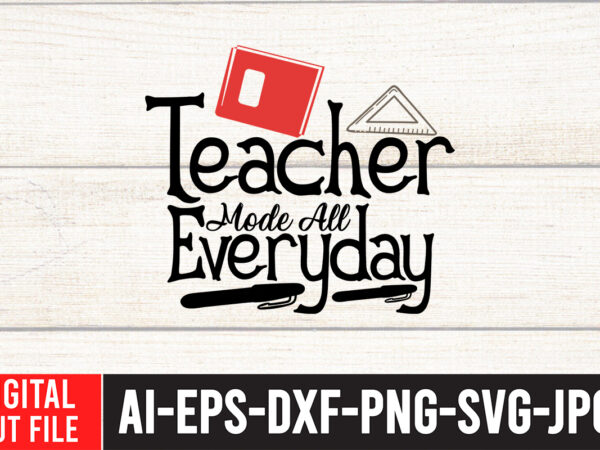 Teacher mode all everyday svg design,back to school svg bundle , teacher tshirt bundle, teacher svg bundle,teacher svg,back to ,school svg back to school svg bundle, bundle cricut svg design