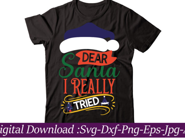 Dear santa i really tried t-shirt design,christmas svg bundle, christmas svg, merry christmas svg, christmas cut files, svg files for christmas, svg files for cricut, silhouette,christmas svg bundle, merry christmas,