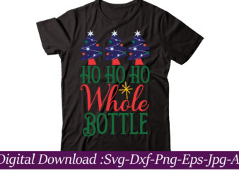 Ho Ho Ho Whole Bottle t-shirt design,Funny Christmas SVG Bundle, Christmas sign svg , Merry Christmas svg, Christmas Ornaments Svg, Winter svg, Xmas svg, Santa svg,Funny Christmas Svg Bundle, Christmas