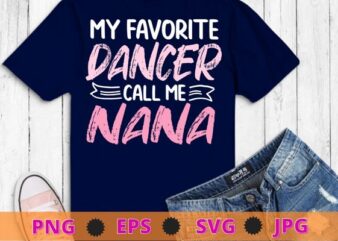 My Favorite Dancer Calls Me Nana Ballet Floral Mother’s Day T-Shirt design svg, Ballet day, Ballet dancer,