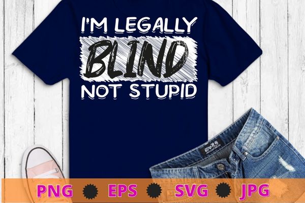 I’m legally blind not stupid – blindness visually impaired t-shirt design svg, blindness awareness month,