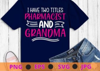 Womens I have two titles Pharmacist and grandma rock them both Floral T-Shirt design svg