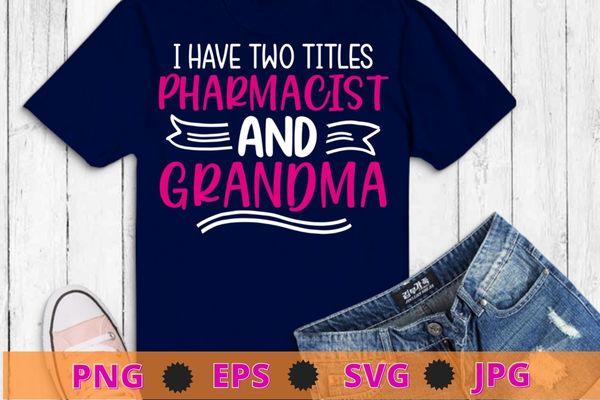Womens i have two titles pharmacist and grandma rock them both floral t-shirt design svg