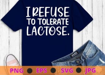 I refuse to tolerate lactose T-Shirt design svg vector