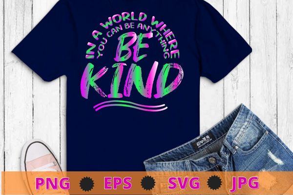 In a world where you can be anything be kind unity day t-shirt design svg