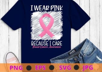I wear pink because i care Breast Cancer Awareness T-Shirt T-shirt design svg