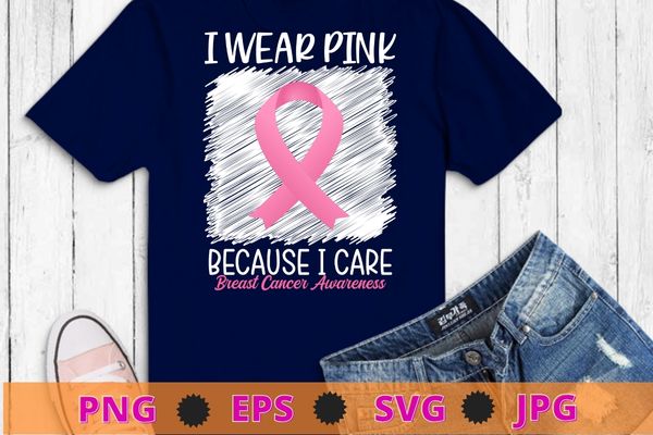 I wear pink because i care breast cancer awareness t-shirt t-shirt design svg