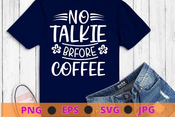 No talkie before coffee funny coffee lover Tshirt design svg