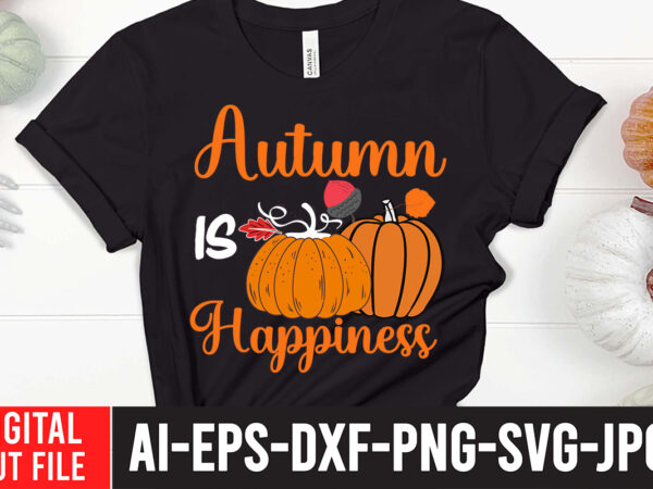 Autumn is happiness t-shirt design,fall svg bundle mega bundle , fall autumn mega svg bundle ,fall svg bundle , fall t-shirt design bundle , fall svg bundle quotes , funny