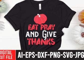 Eat Pray And Give Thanks T-shirt Design,fall svg bundle mega bundle , fall autumn mega svg bundle ,fall svg bundle , fall t-shirt design bundle , fall svg bundle quotes