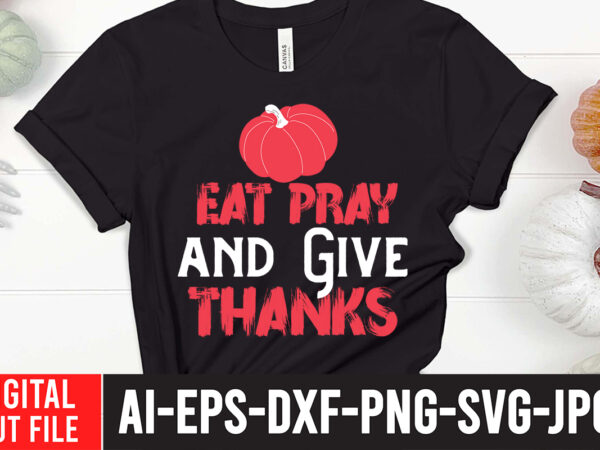 Eat pray and give thanks t-shirt design,fall svg bundle mega bundle , fall autumn mega svg bundle ,fall svg bundle , fall t-shirt design bundle , fall svg bundle quotes