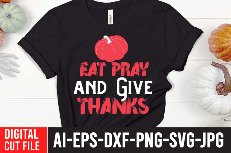Eat Pray And Give Thanks T-shirt Design,fall svg bundle mega bundle , fall autumn mega svg bundle ,fall svg bundle , fall t-shirt design bundle , fall svg bundle quotes