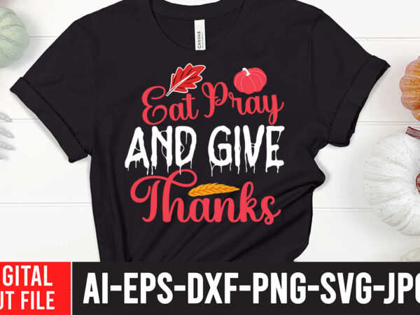 Eat pray and give thanks 2 t-shirt design,fall svg bundle mega bundle , fall autumn mega svg bundle ,fall svg bundle , fall t-shirt design bundle , fall svg bundle