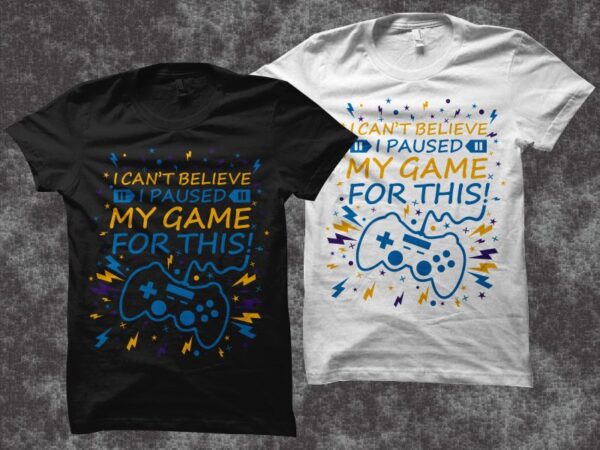 Gaming gamer t shirt design, i can’t believe i paused my game for this!, funny text gamer t shirt design, gaming t shirt design, gamer t shirt design for sale