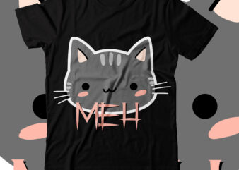 Meh T-shirt Design, Meh T-shirt Design For One Sell DesignSVGs,quotes-and-sayings,food-drink,print-cut,mini-bundles,on-sale,Cat Mama SVG Bundle, Funny Cat Svg, Cat SVG, Kitten SVG, Cat lady svg, crazy cat lady svg, cat lover svg,