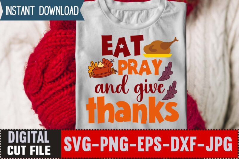 Eat Pray And Give Thanks T-shirt Design,Thanksgiving svg bundle, autumn svg bundle, svg designs, autumn svg, thanksgiving svg, fall svg designs, png, pumpkin svg, thanksgiving svg bundle, thanksgiving svg, fall