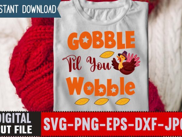 Gobble til you wobble t-shirt design,thanksgiving svg bundle, autumn svg bundle, svg designs, autumn svg, thanksgiving svg, fall svg designs, png, pumpkin svg, thanksgiving svg bundle, thanksgiving svg, fall svg,
