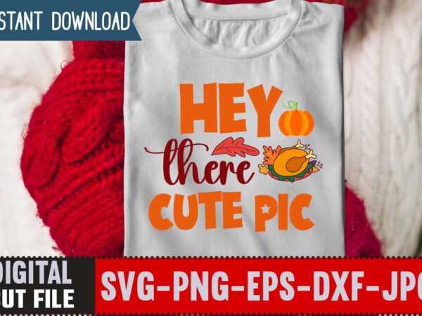 Hey there cute pic t-shirt design,thanksgiving svg bundle, autumn svg bundle, svg designs, autumn svg, thanksgiving svg, fall svg designs, png, pumpkin svg, thanksgiving svg bundle, thanksgiving svg, fall svg,