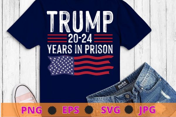 Retro Trump 20-24 Years in Prison Funny Anti-Trump T-Shirt design svg, Retro Trump 20-24 Years in Prison png, trump supporter, usa flag,