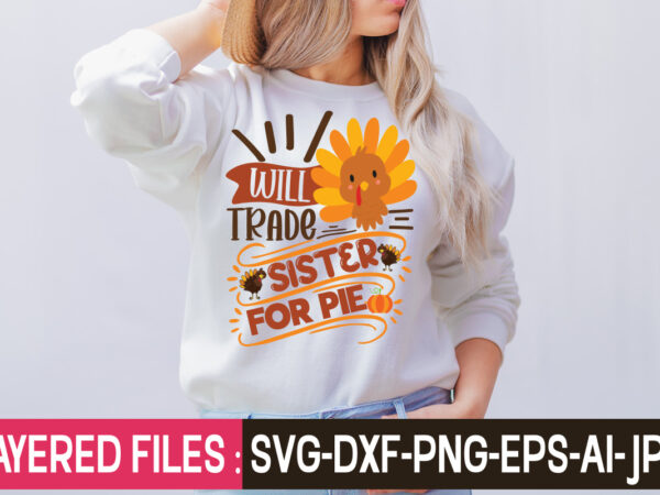 Will trade sister for pie t-shirt design,thanksgiving svg bundle, autumn svg bundle, svg designs, autumn svg, thanksgiving svg, fall svg designs, png, pumpkin svg, thanksgiving svg bundle, thanksgiving svg, fall