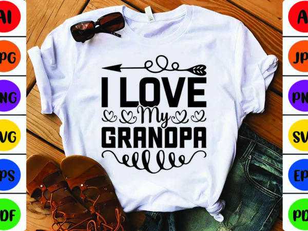 I love my grandpa t shirt design for sale