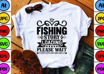 Fishing Story Loading Please Wait t shirt graphic design