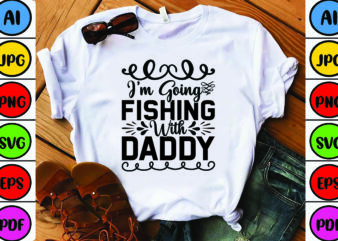 I’m Going Fishing with Daddy t shirt design for sale