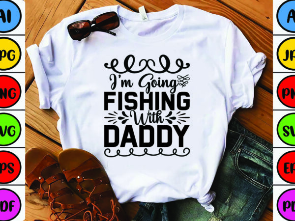 I’m going fishing with daddy t shirt design for sale